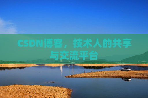 CSDN博客，技术人的共享与交流平台