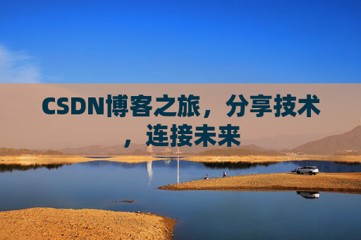 CSDN博客之旅，分享技术，连接未来